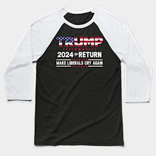 Trump 2024 The Return - Make Liberals Cry Again Baseball T-Shirt